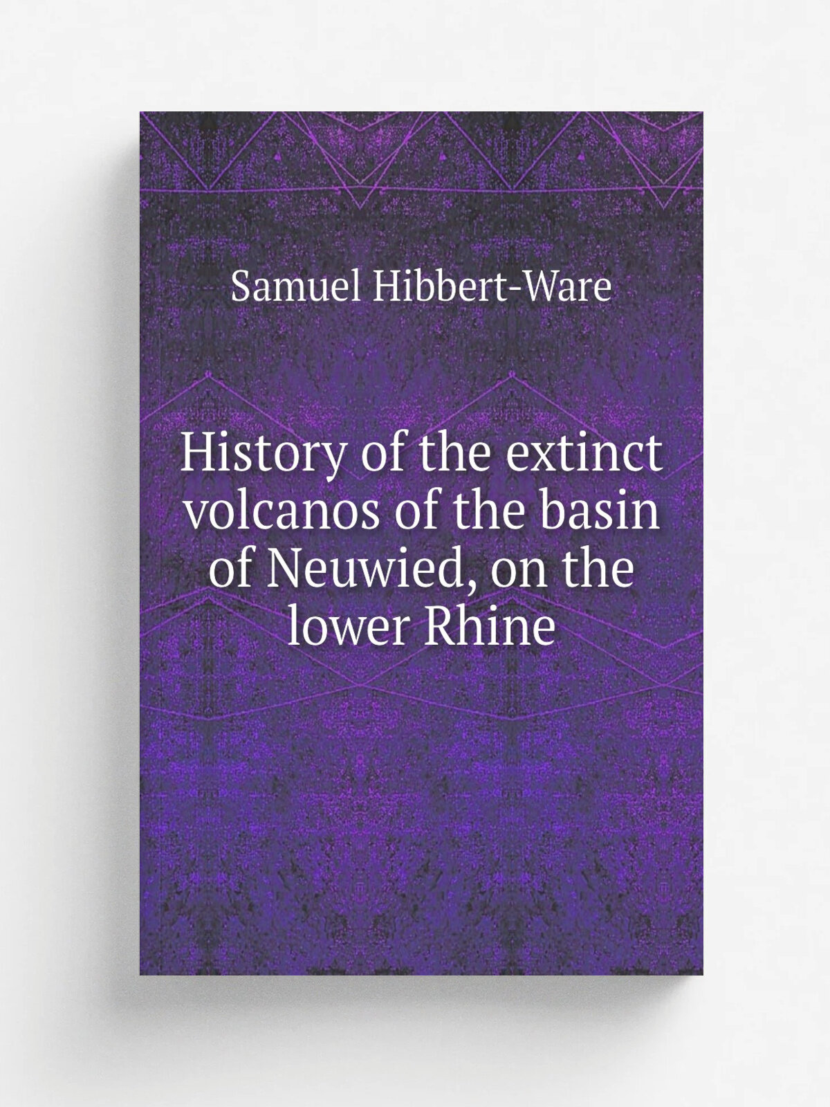 History of the extinct volcanos of the basin of Neuwied, on the lower Rhine