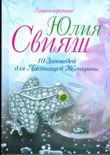 Юлия свияш: 10 заповедей для настоящей женщины. книга-тренинг