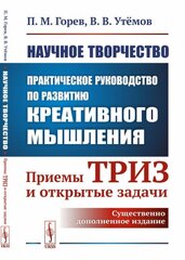 Научное творчество: Практическое руководство по развитию креативного мышления: Приемы ТРИЗ и открытые задачи.