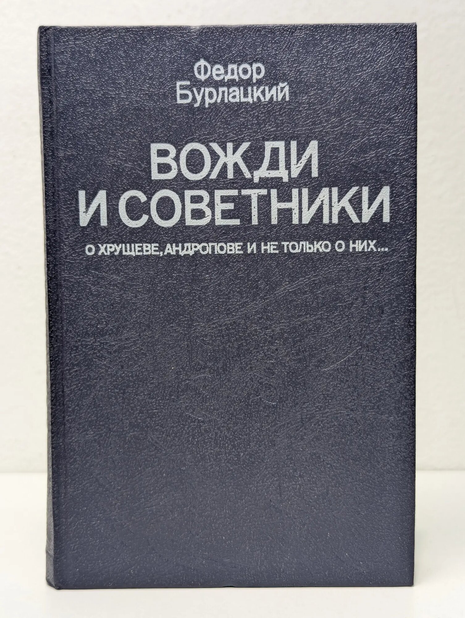 Вожди и советники. О Хрущеве, Андропове и не только о них Бурлацкий Федор Михайлович 1990