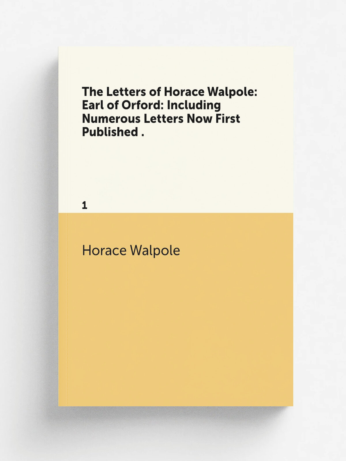 The Letters of Horace Walpole: Earl of Orford: Including Numerous Letters Now First Published . 1 | Horace Walpole | 1842 | Lea and Blanchard | Репр…