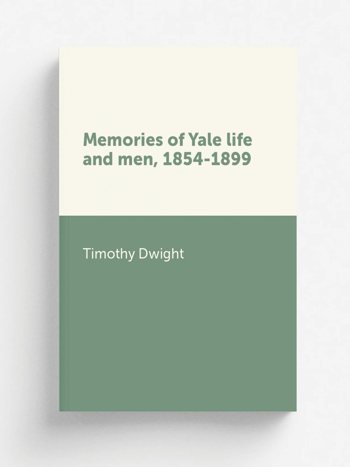 Memories of Yale life and men, 1854-1899 | Dwight Timothy | Репринт