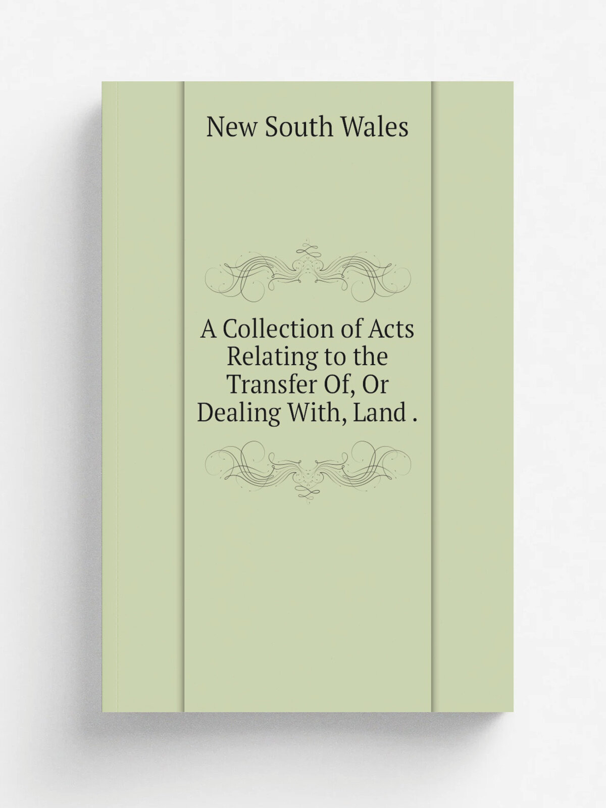 A Collection of Acts Relating to the Transfer Of, Or Dealing With, Land . | New South Wales | 1877 | .s.n. | Репринт