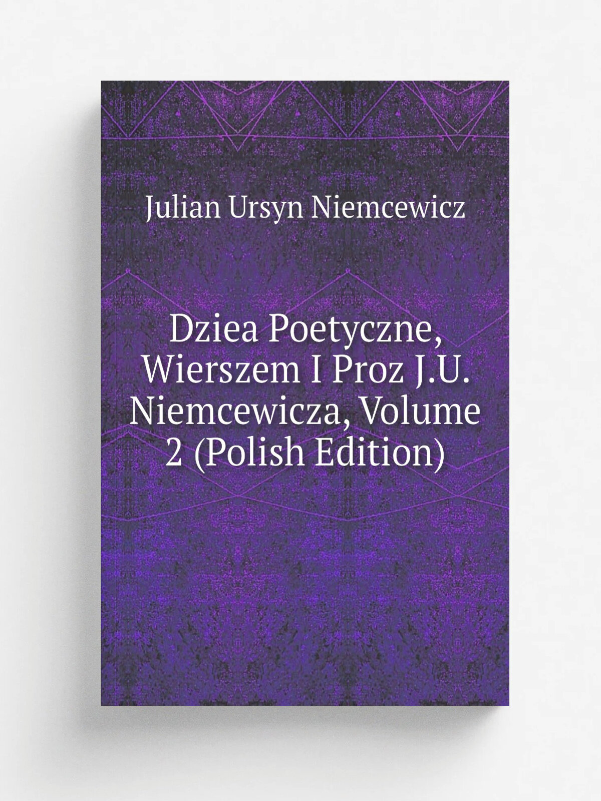 Dziea Poetyczne, Wierszem I Proz J.U. Niemcewicza, Volume 2 (Polish Edition) | Julian Ursyn Niemcewicz | Репринт