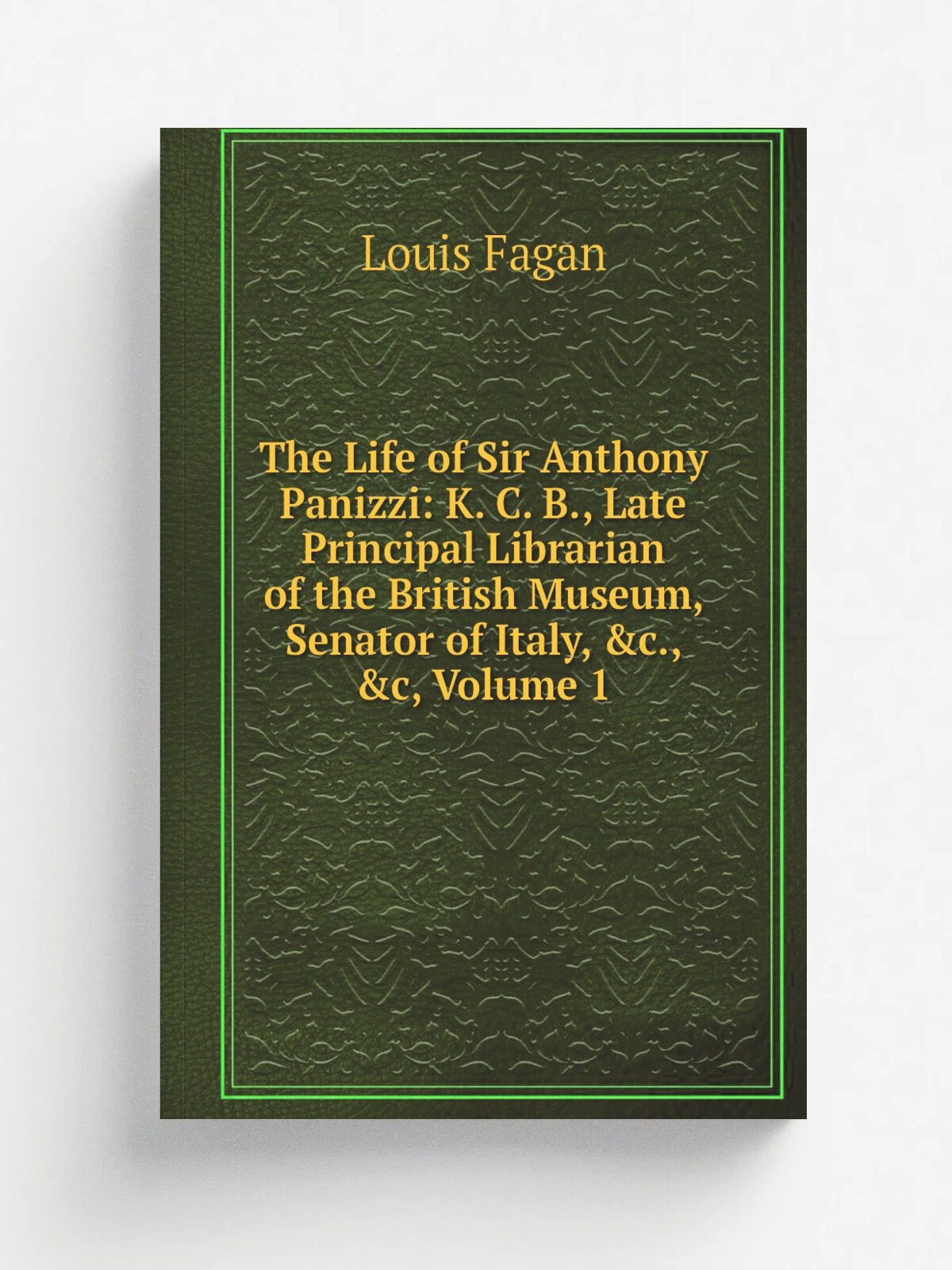 The Life of Sir Anthony Panizzi: K. C. B, Late Principal Librarian of the British Museum, Senator of Italy, &c, &c, Volume 1 | Louis Fagan | Репринт