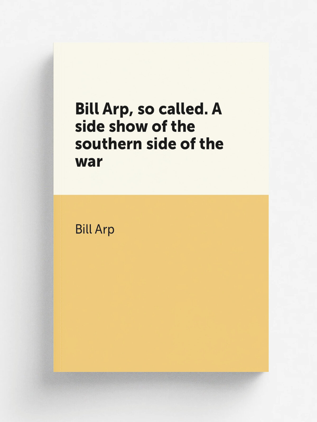 Bill Arp, so called. A side show of the southern side of the war | Bill Arp | Репринт