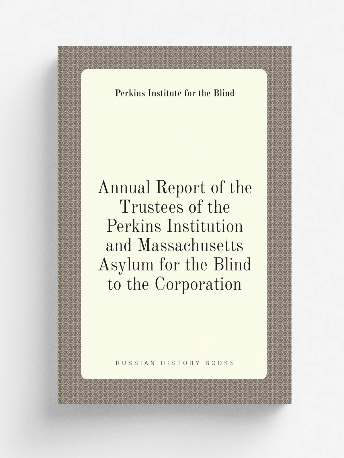 Annual Report of the Trustees of the Perkins Institution and Massachusetts Asylum for the Blind to the Corporation