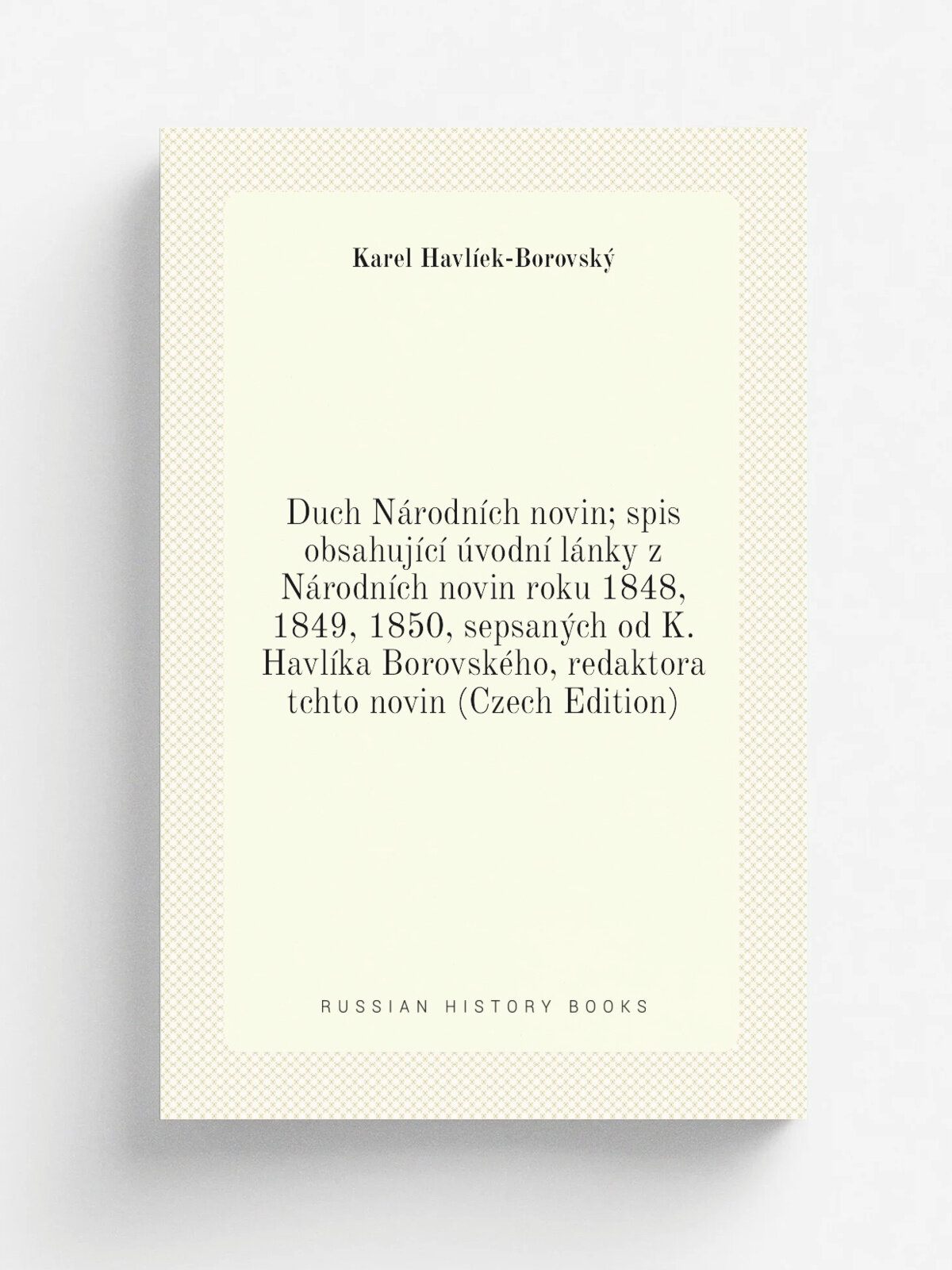 Duch N.rodn.ch novin; spis obsahuj.c. . vodn. l.nky z N.rodn.ch novin roku 1848, 1849, 1850, sepsan.ch od K. Havl.ka Borovsk.ho, redaktora tchto novin…