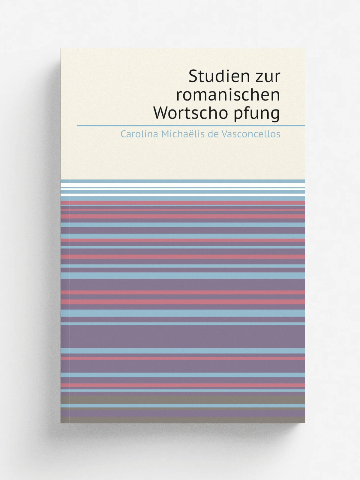 Studien zur romanischen Wortscho.pfung | Carolina Micha.lis de Vasconcellos | 1876 | Leipzig, F. A. Brockhaus | Репринт