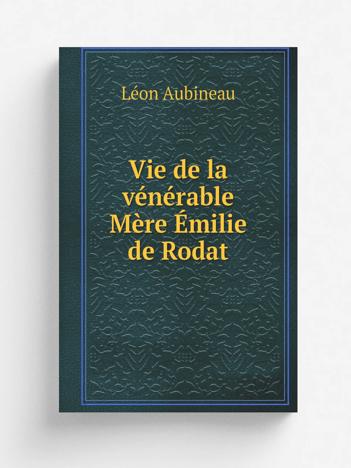 Vie de la v.n.rable M.re . milie de Rodat | L.on Aubineau | 1879 | Paris : V. Palm. ; Bruxelles : J. Albanel | Репринт