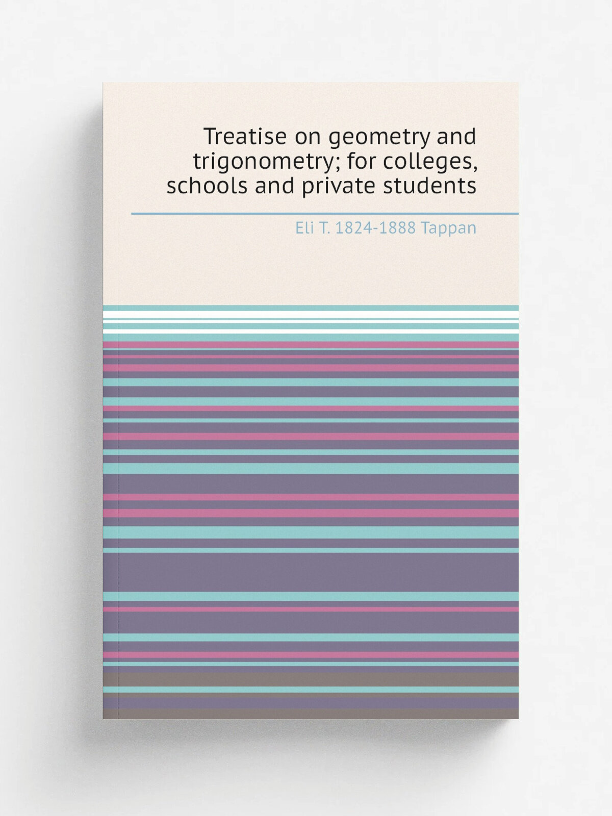 Treatise on geometry and trigonometry; for colleges, schools and private students