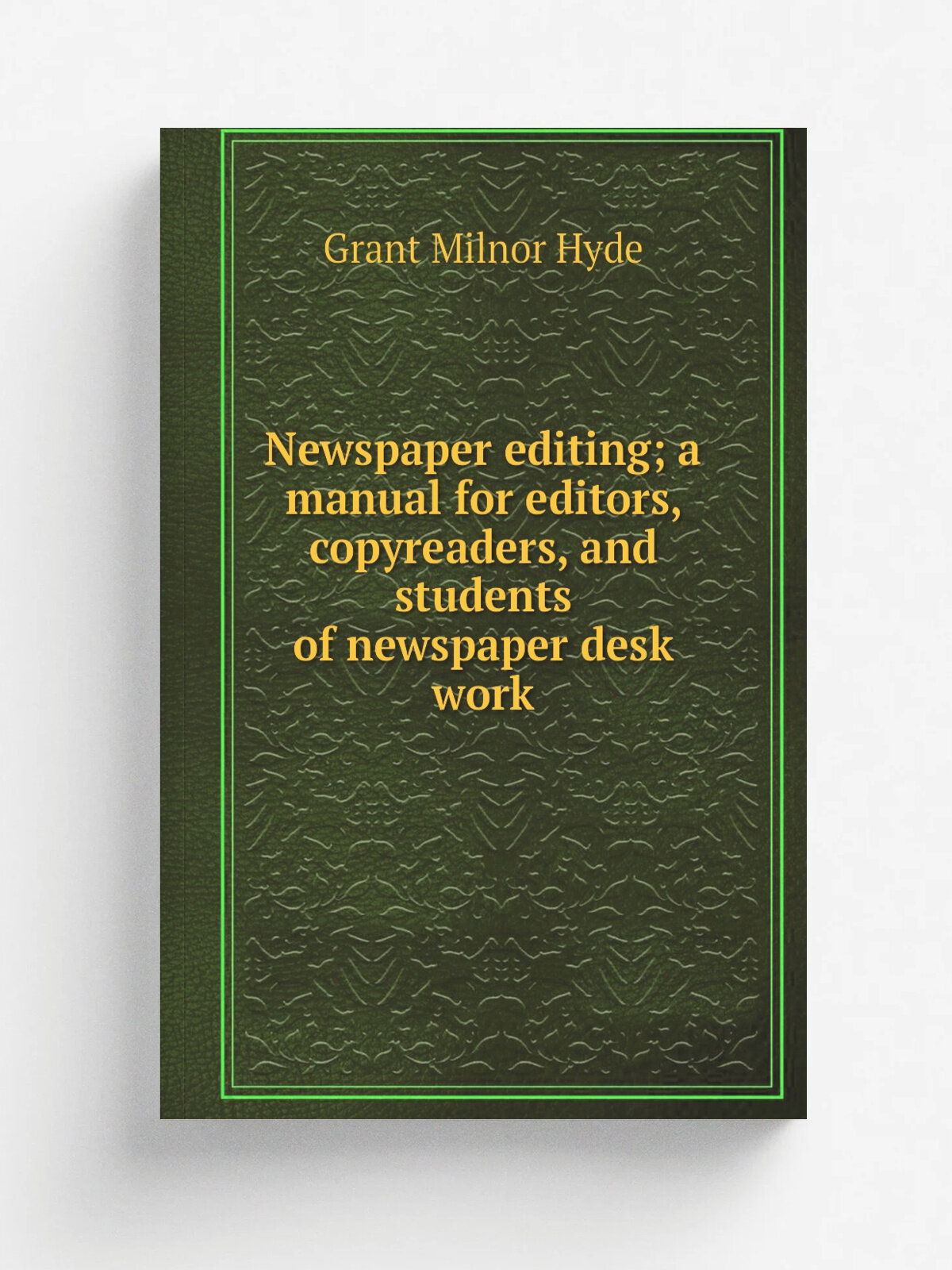Newspaper editing; a manual for editors, copyreaders, and students of newspaper desk work | Grant Milnor Hyde | Репринт