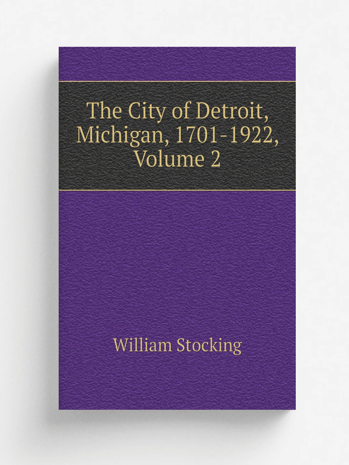 The City of Detroit, Michigan, 1701-1922, Volume 2 | William Stocking | Репринт
