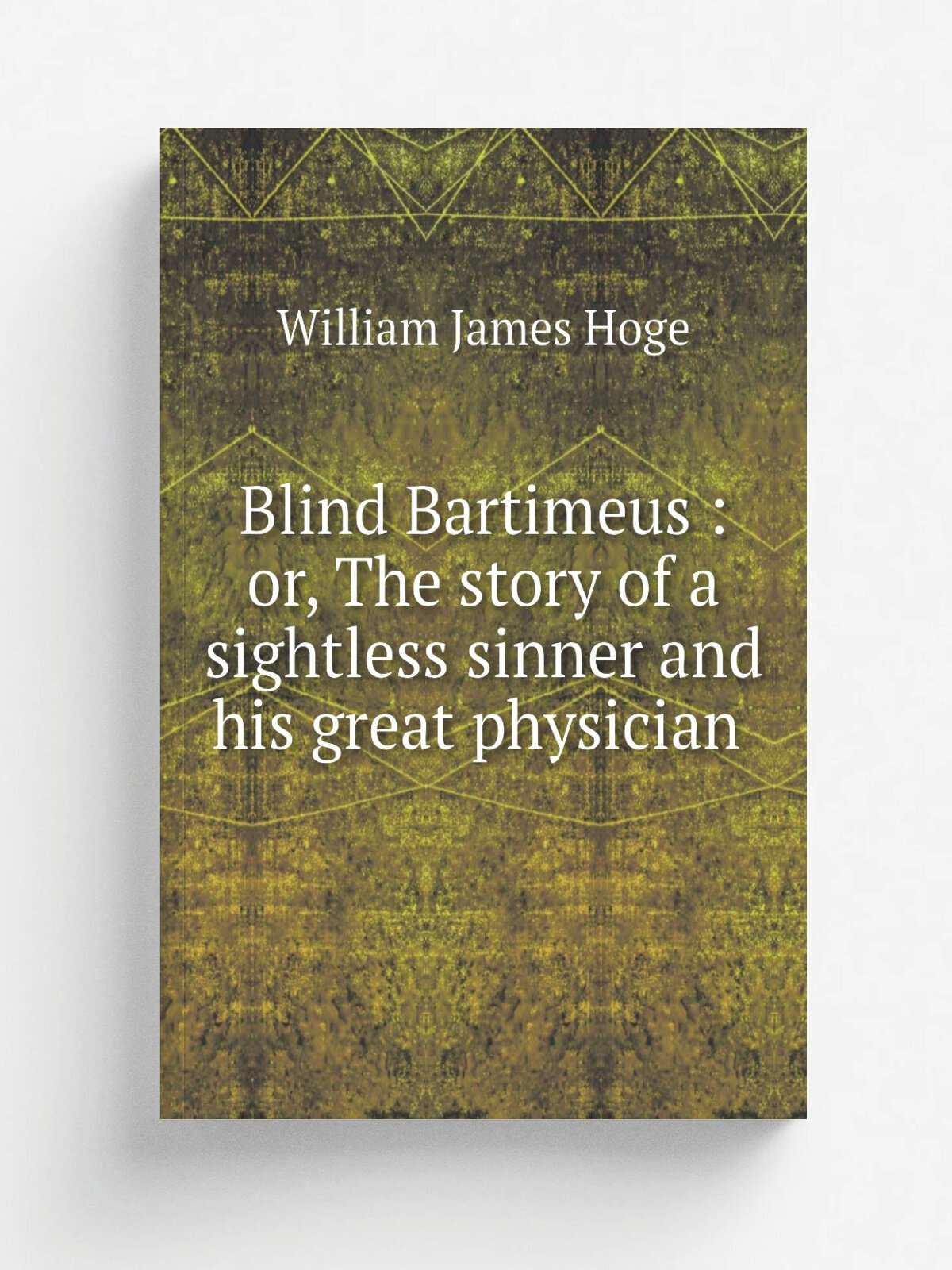Blind Bartimeus : or, The story of a sightless sinner and his great physician