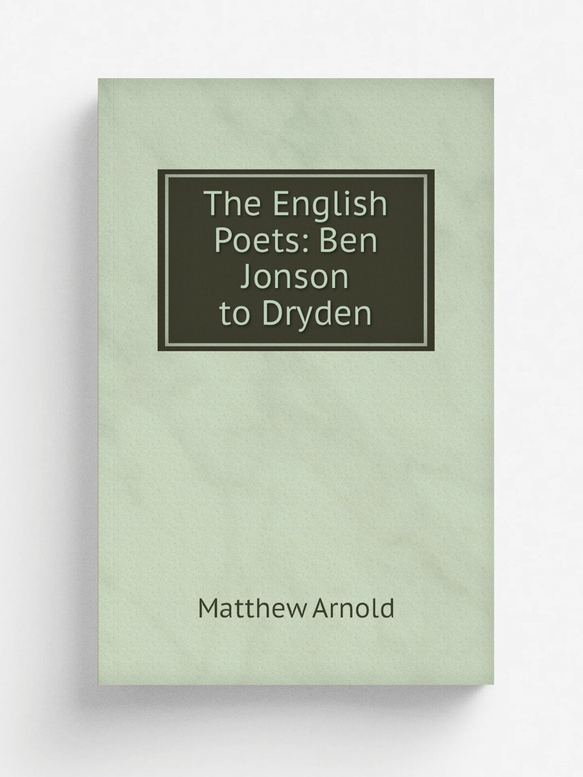 The English Poets: Ben Jonson to Dryden | Matthew Arnold | Репринт