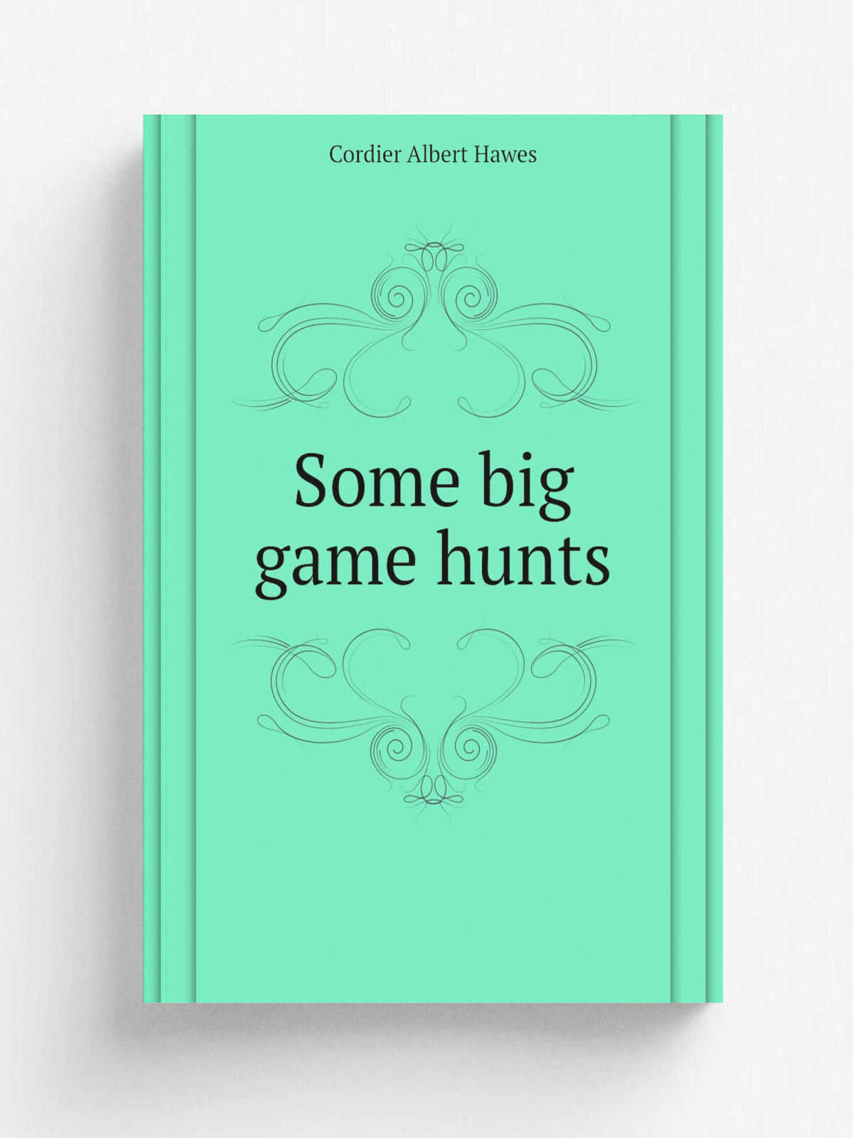 Some big game hunts | Cordier Albert Hawes | Репринт