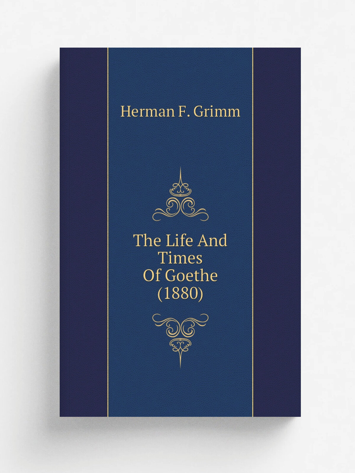 The Life And Times Of Goethe (1880) | Herman F. Grimm | 1880 | Boston, Little, Brown, and company | Репринт