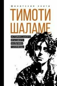 Книга "Тимоти Шаламе. История самого красивого мальчика Голливуда"