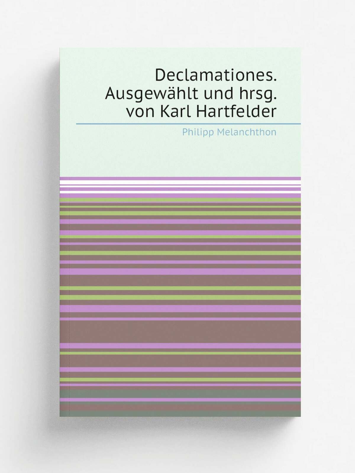 Declamationes. Ausgew.hlt und hrsg. von Karl Hartfelder | Philipp Melanchthon | 1891 | Berlin Speyer & Peters | Репринт