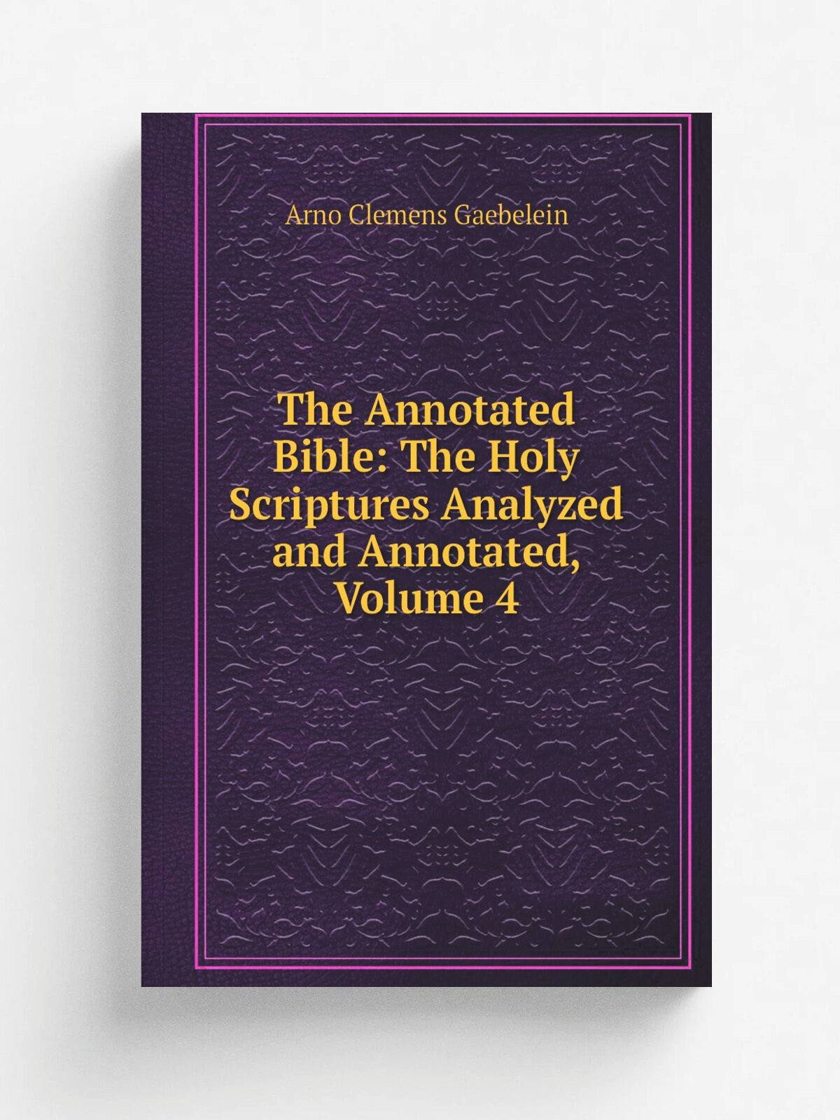 The Annotated Bible: The Holy Scriptures Analyzed and Annotated, Volume 4 | Arno Clemens Gaebelein | Репринт
