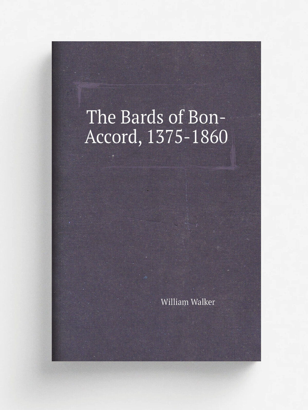 The Bards of Bon-Accord, 1375-1860 | William Walker | Репринт