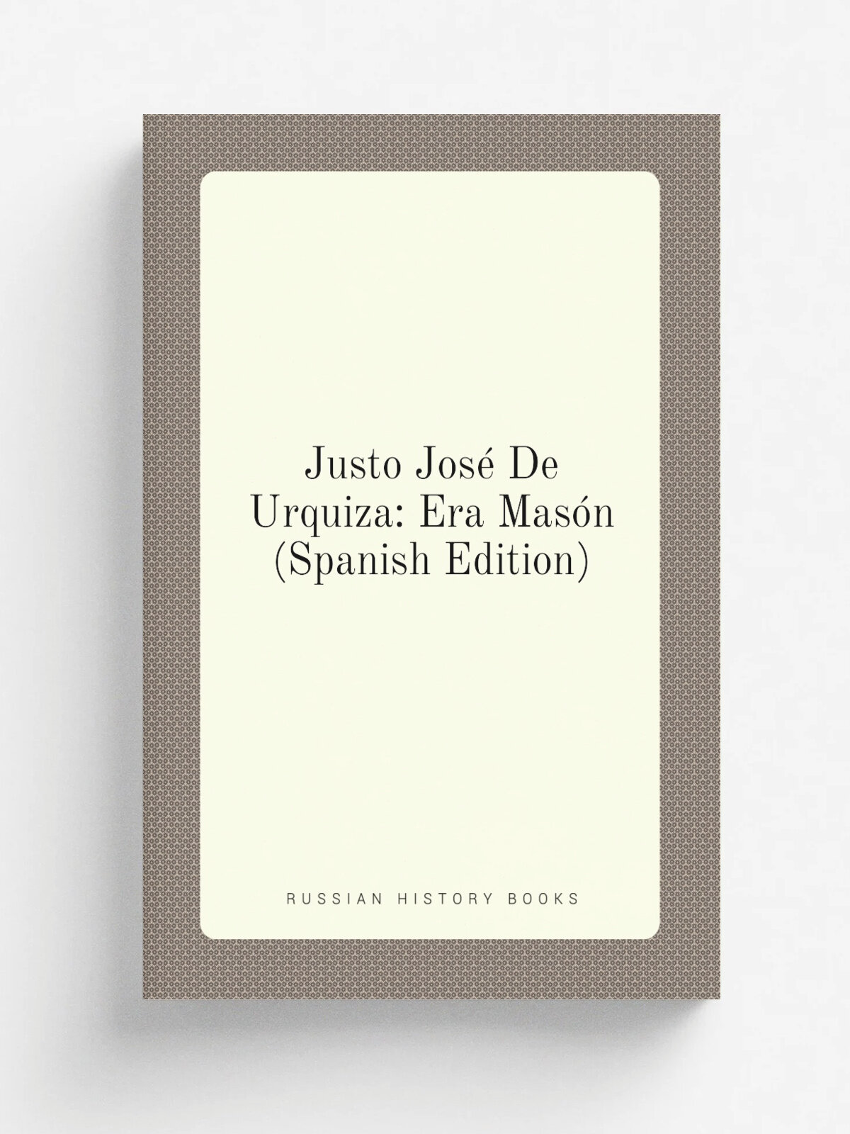 Justo Jos. De Urquiza: Era Mas.n (Spanish Edition) | Не указан | Репринт