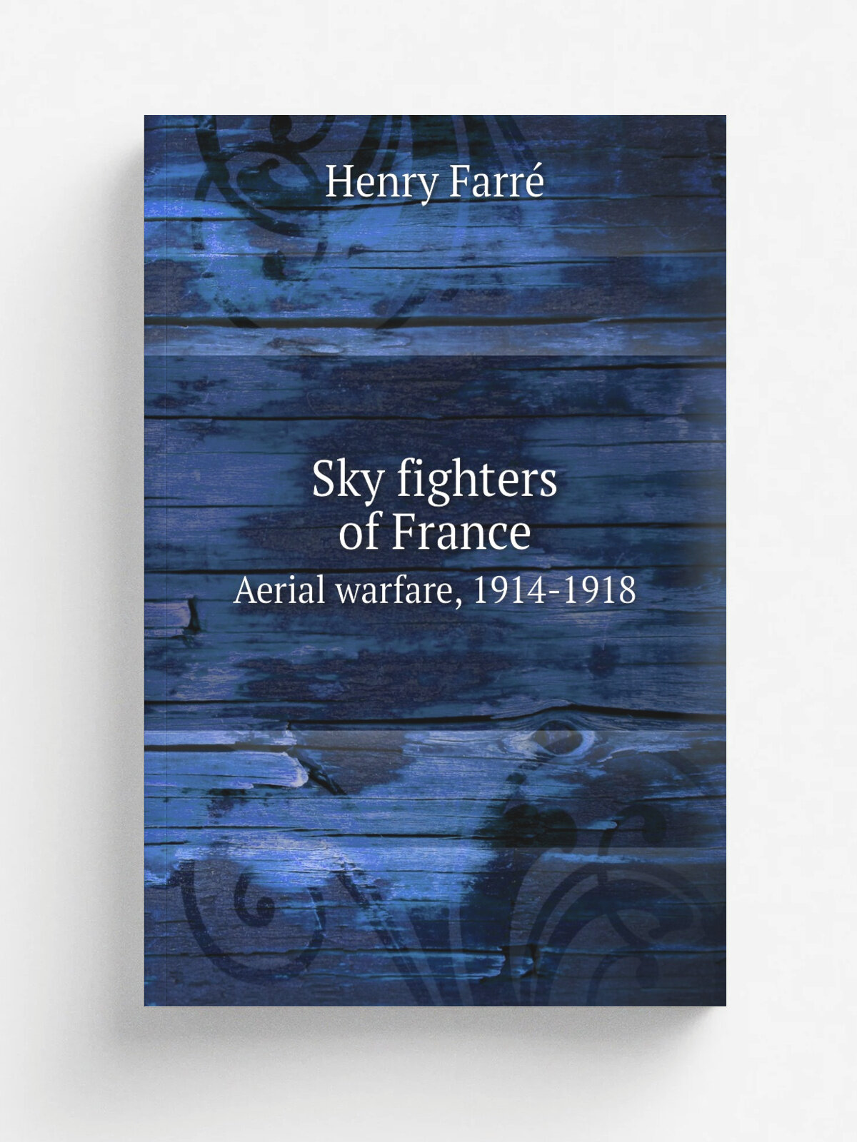 Sky fighters of France. Aerial warfare, 1914-1918 | Henry Farr. | 1919 | Boston, New York, Houghton Mifflin company | Репринт