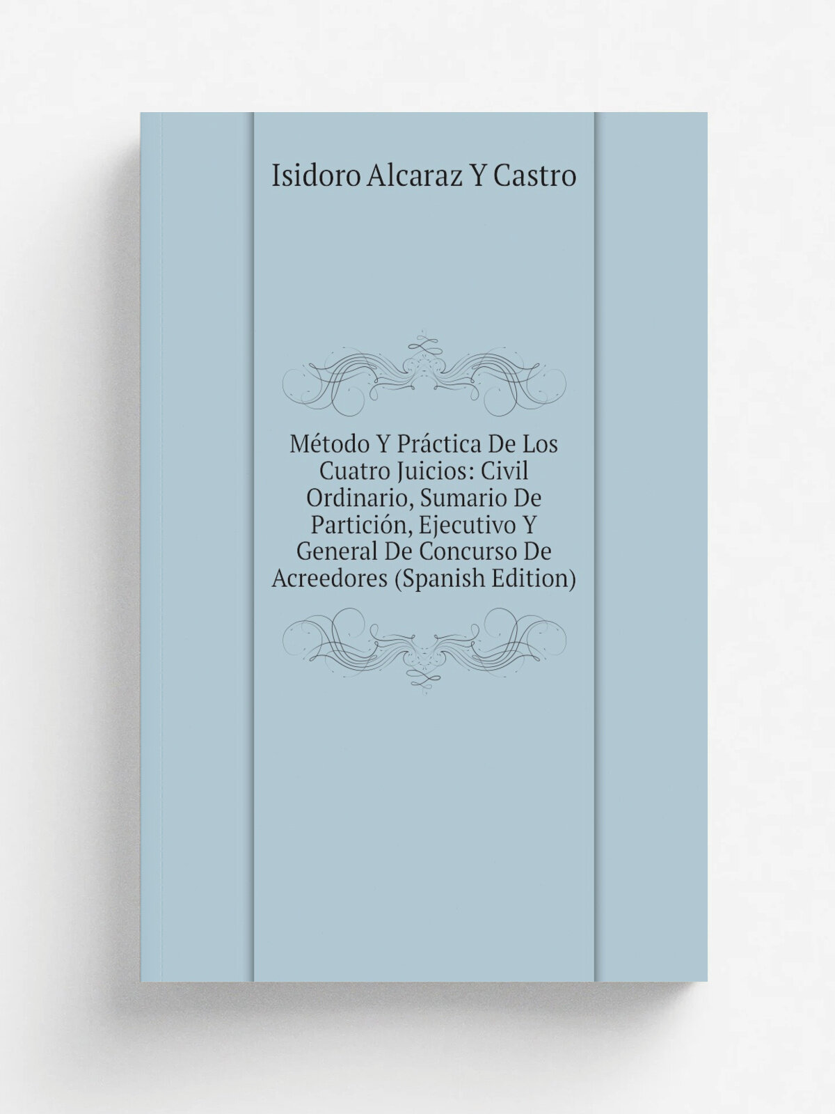 M.todo Y Pr.ctica De Los Cuatro Juicios: Civil Ordinario, Sumario De Partici.n, Ejecutivo Y General De Concurso De Acreedores (Spanish Edition) | Isi…