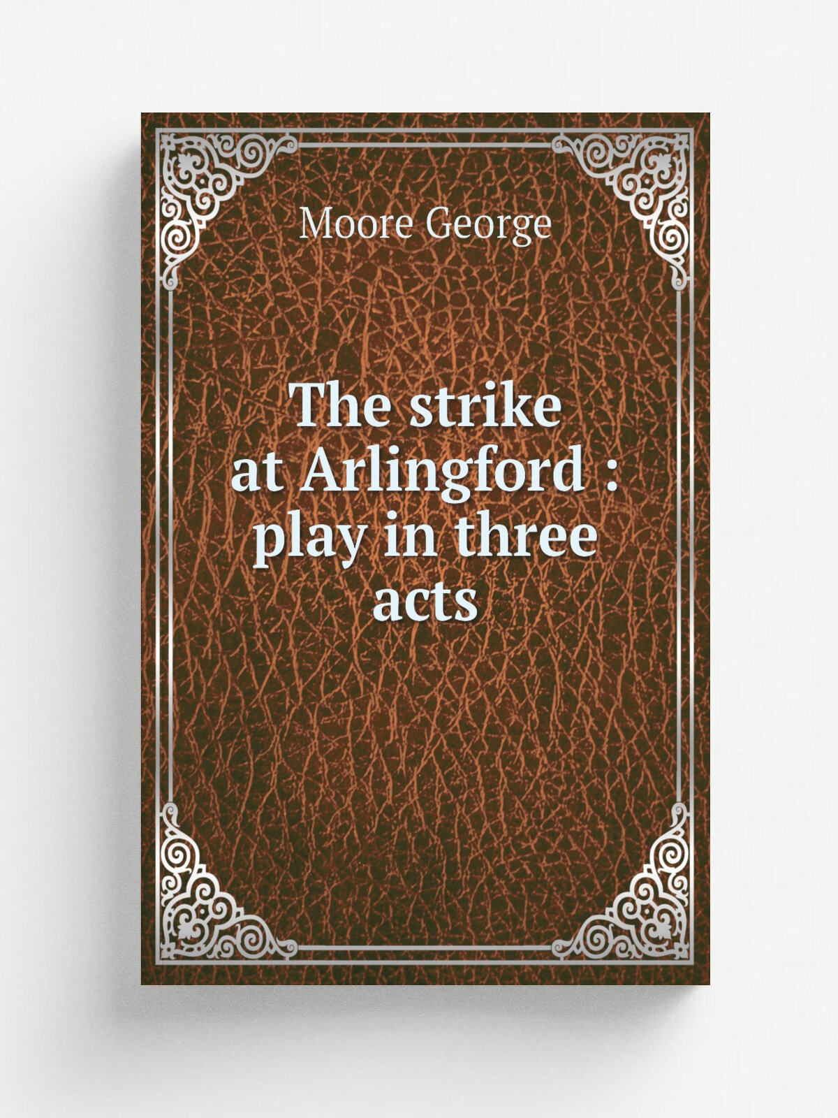 The strike at Arlingford : play in three acts | Moore George | 1893 | London : Walter Scott | Репринт