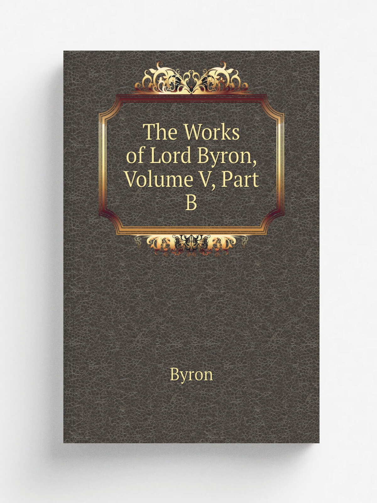 The Works of Lord Byron, Volume V, Part B | Byron | Репринт