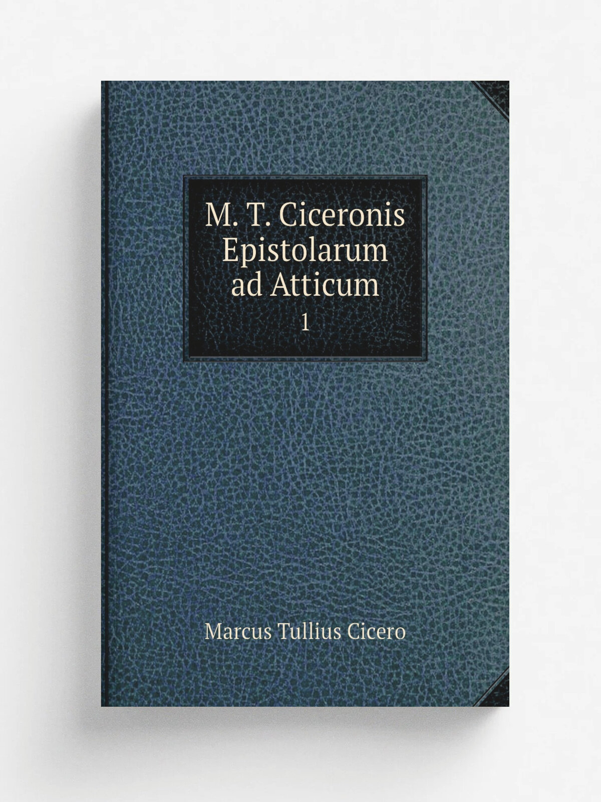 M. T. Ciceronis Epistolarum ad Atticum. 1 | Marcus Tullius Cicero | 1840 | W. P. Grant | Репринт