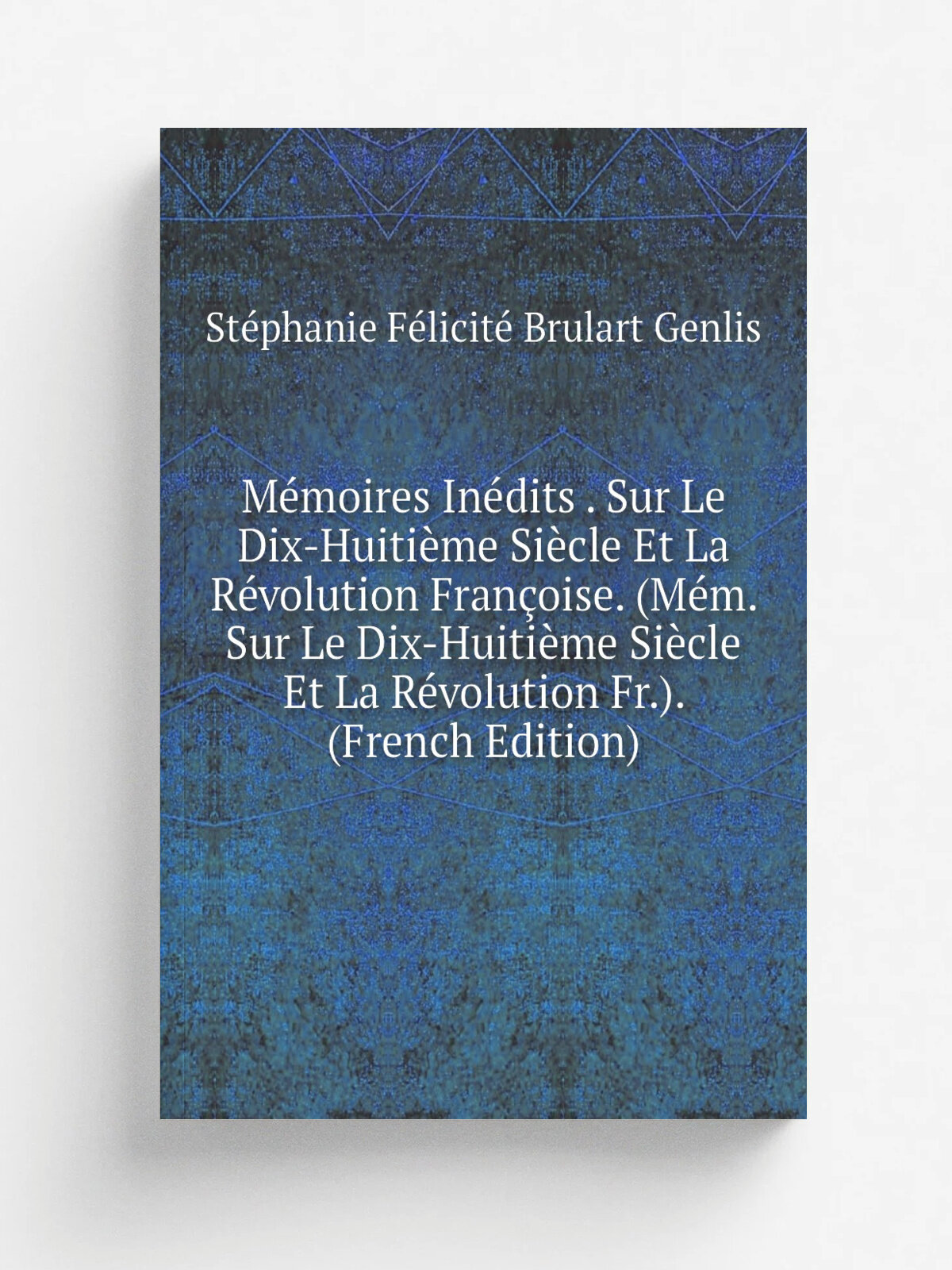 M.moires In.dits . Sur Le Dix-Huiti. me Si.cle Et La R.volution Fran.oise. (M.m. Sur Le Dix-Huiti. me Si.cle Et La R.volution Fr.). (French Edition) | …