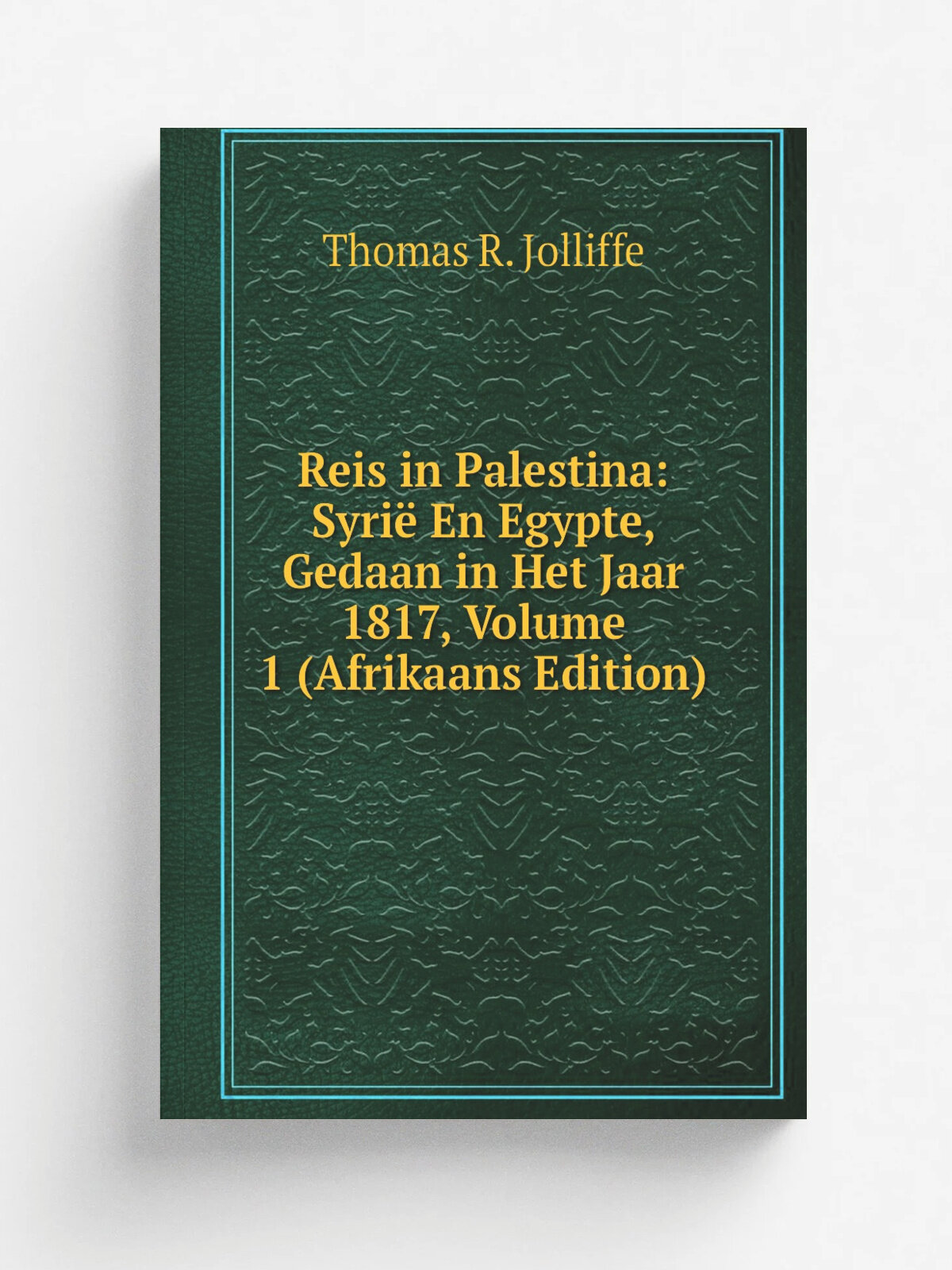 Reis in Palestina: Syri. En Egypte, Gedaan in Het Jaar 1817, Volume 1 (Afrikaans Edition) | Thomas R. Jolliffe | Репринт