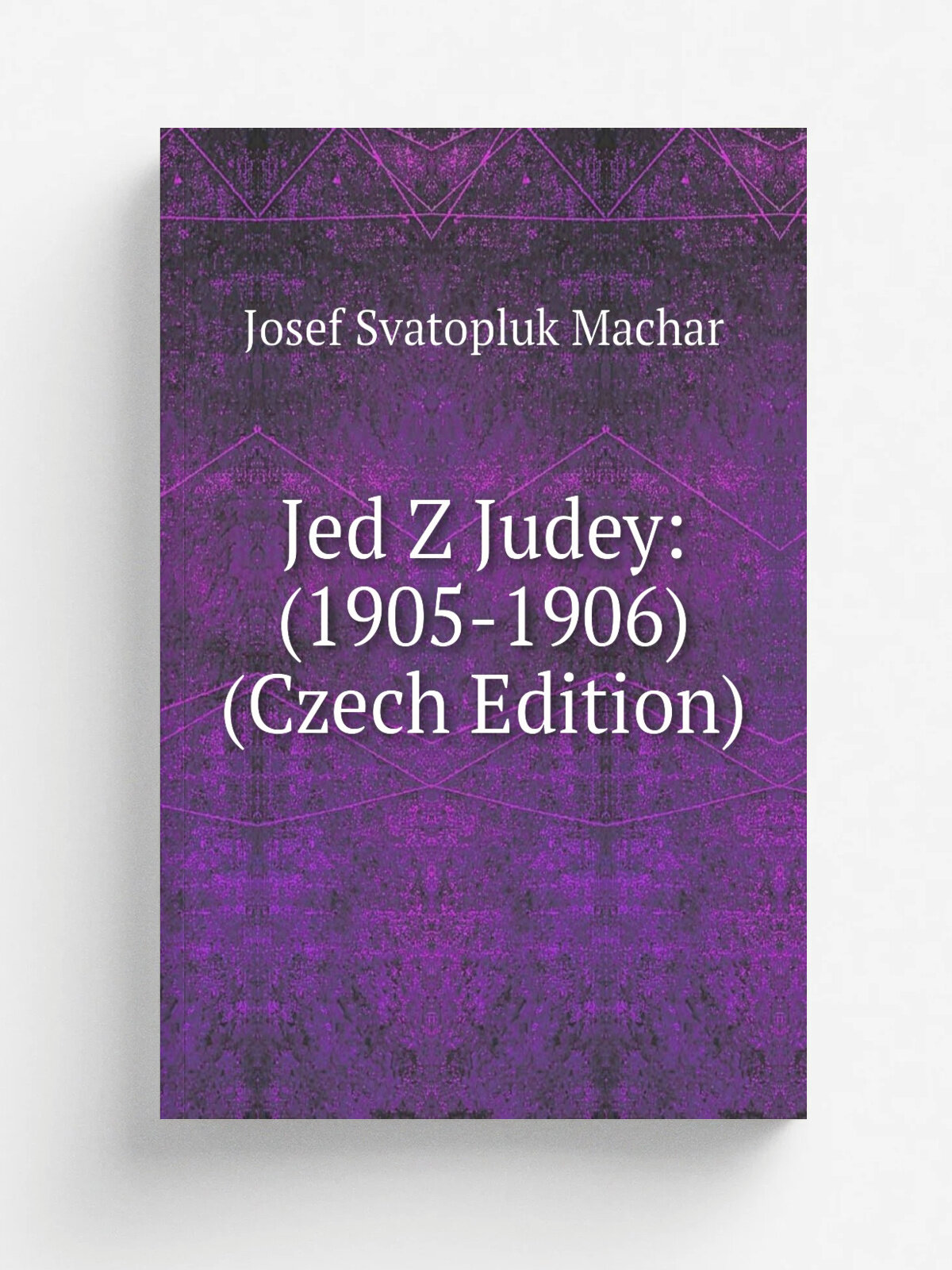Jed Z Judey: (1905-1906) (Czech Edition) | Josef Svatopluk Machar | Репринт
