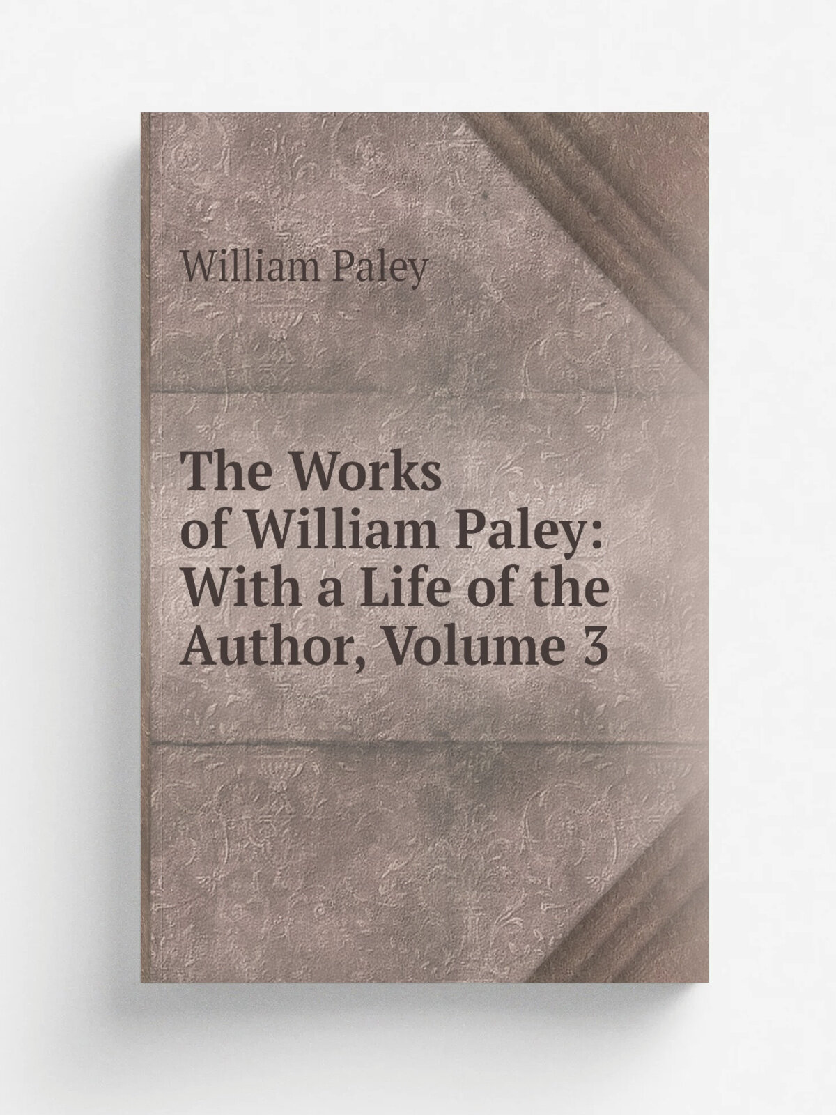 The Works of William Paley: With a Life of the Author, Volume 3