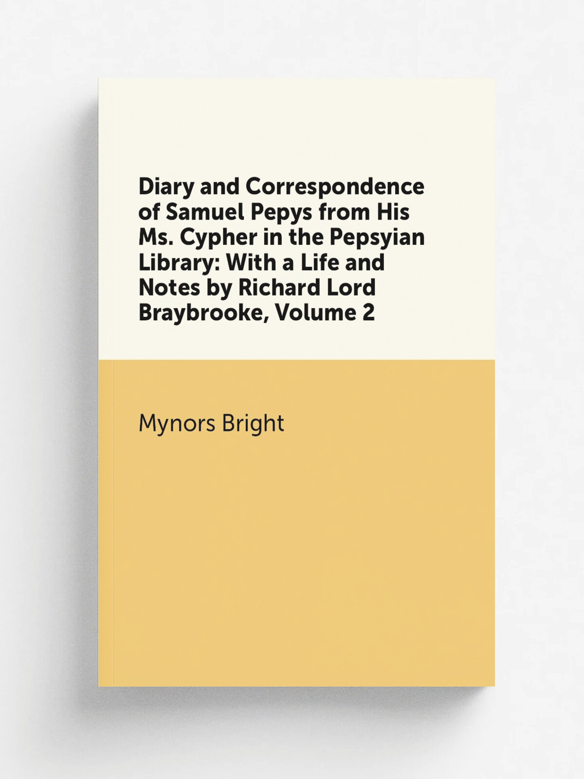 Diary and Correspondence of Samuel Pepys from His Ms. Cypher in the Pepsyian Library: With a Life and Notes by Richard Lord Braybrooke, Volume 2 | Br…