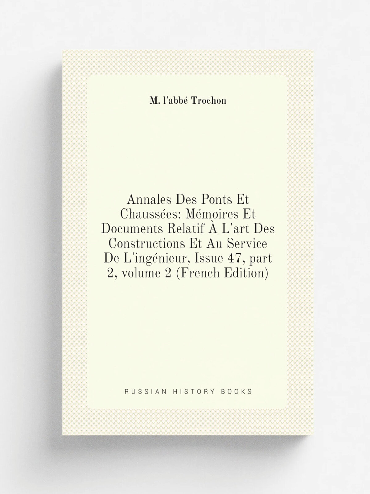 Annales Des Ponts Et Chauss.es: M.moires Et Documents Relatif . L'art Des Constructions Et Au Service De L'ing. nieur, Issue 47. part 2. volume 2 (Fre…