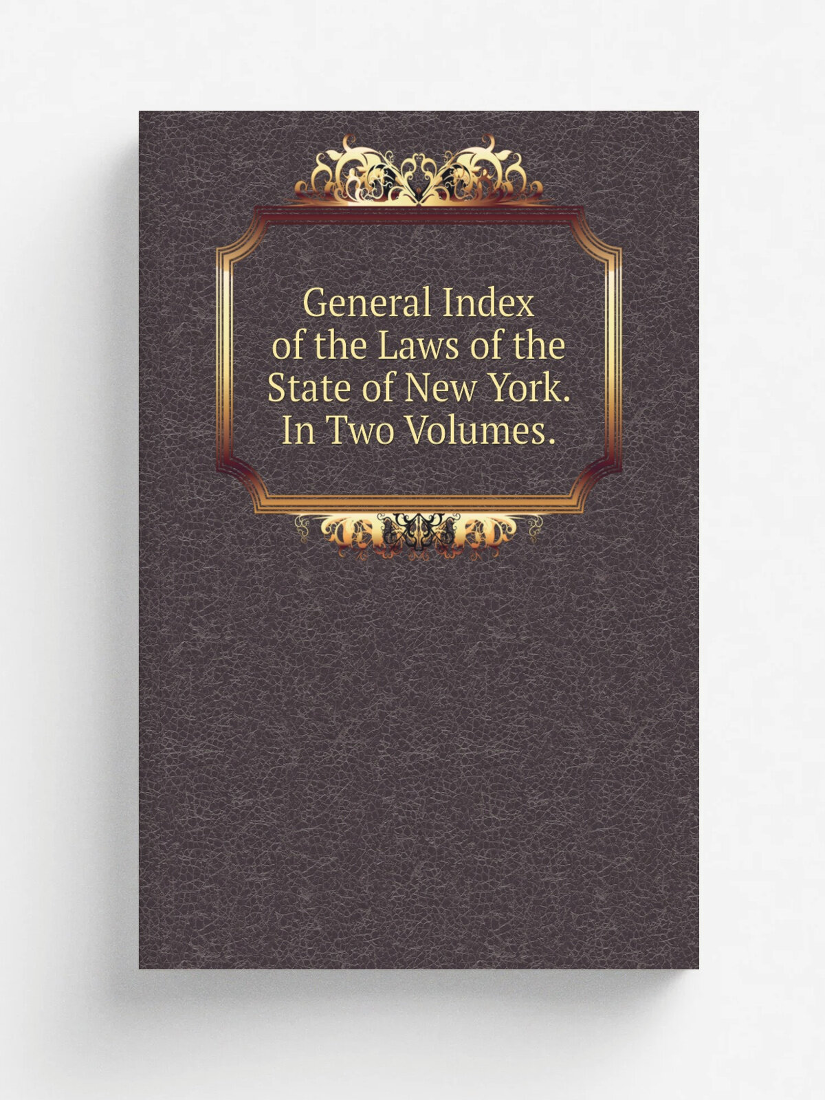 General Index of the Laws of the State of New York. In Two Volumes. | 1878 | Weed, Parsons | Репринт