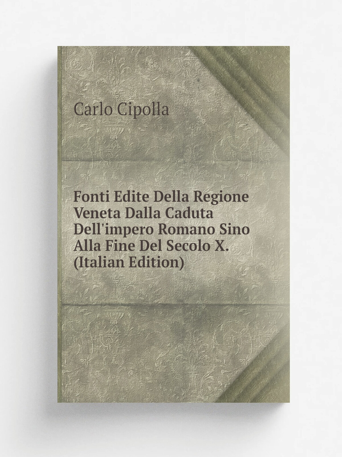 Fonti Edite Della Regione Veneta Dalla Caduta Dell'impero Romano Sino Alla Fine Del Secolo X. (Italian Edition) | Carlo Cipolla | Репринт