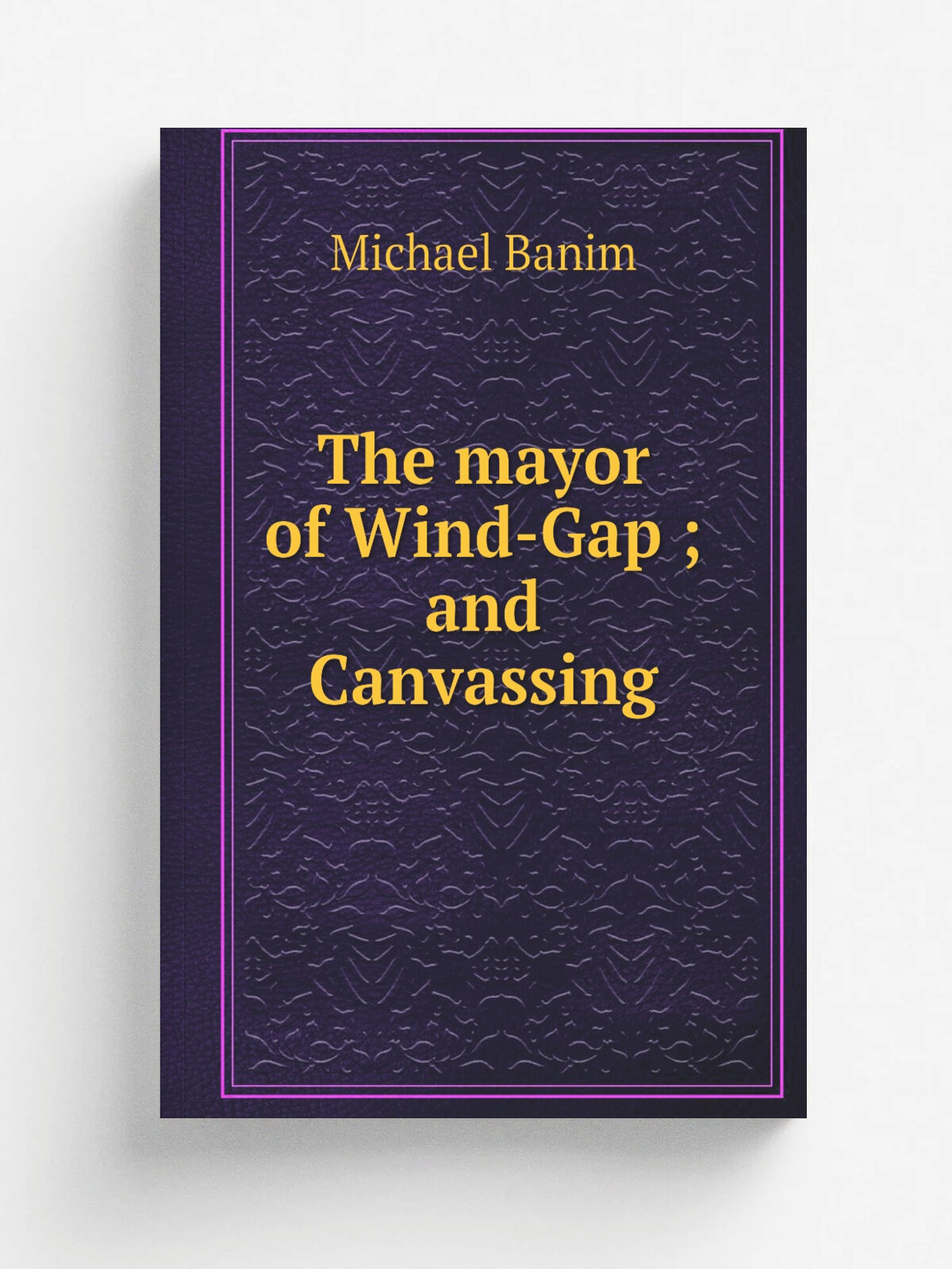 The mayor of Wind-Gap ; and Canvassing | Michael Banim | Репринт