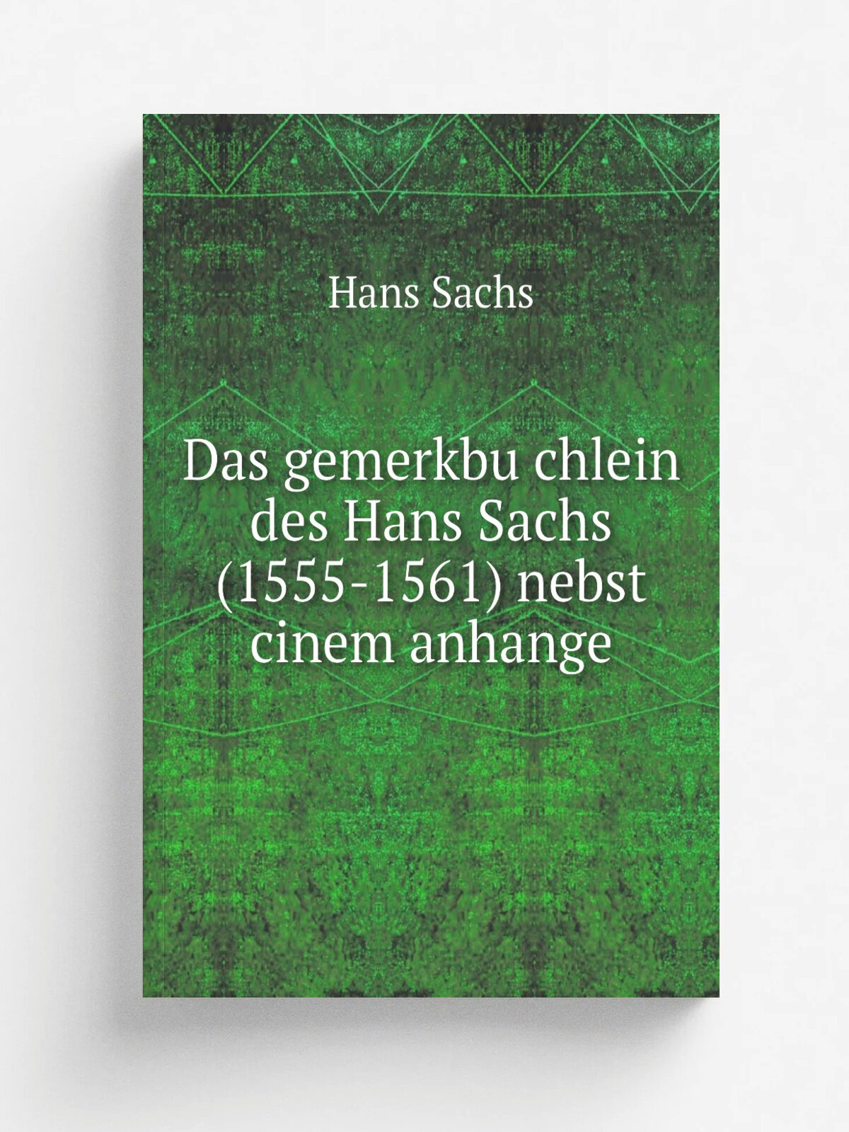 Das gemerkbu.chlein des Hans Sachs (1555-1561) nebst cinem anhange | Hans Sachs | 1898 | Halle a. S, M. Niemeyer | Репринт