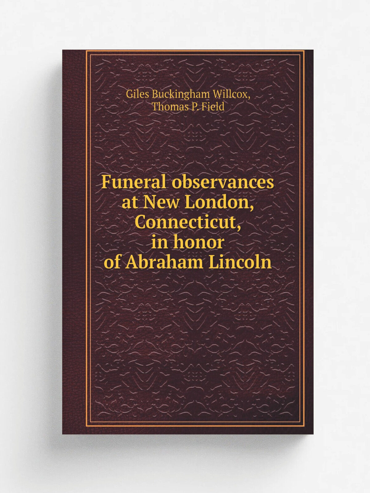Funeral observances at New London, Connecticut, in honor of Abraham Lincoln | Giles Buckingham Willcox | 1865 | New London : C. Prince | Репринт