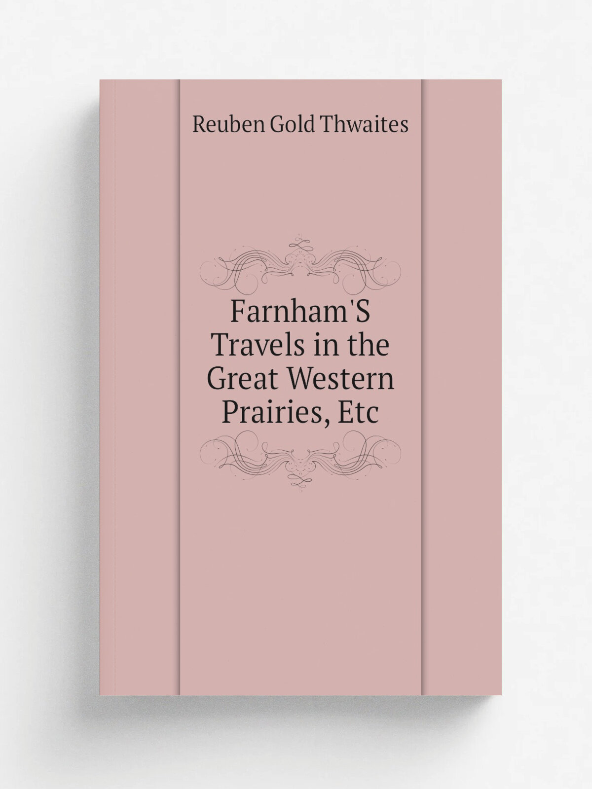 Farnham'S Travels in the Great Western Prairies, Etc | Reuben Gold Thwaites | Репринт