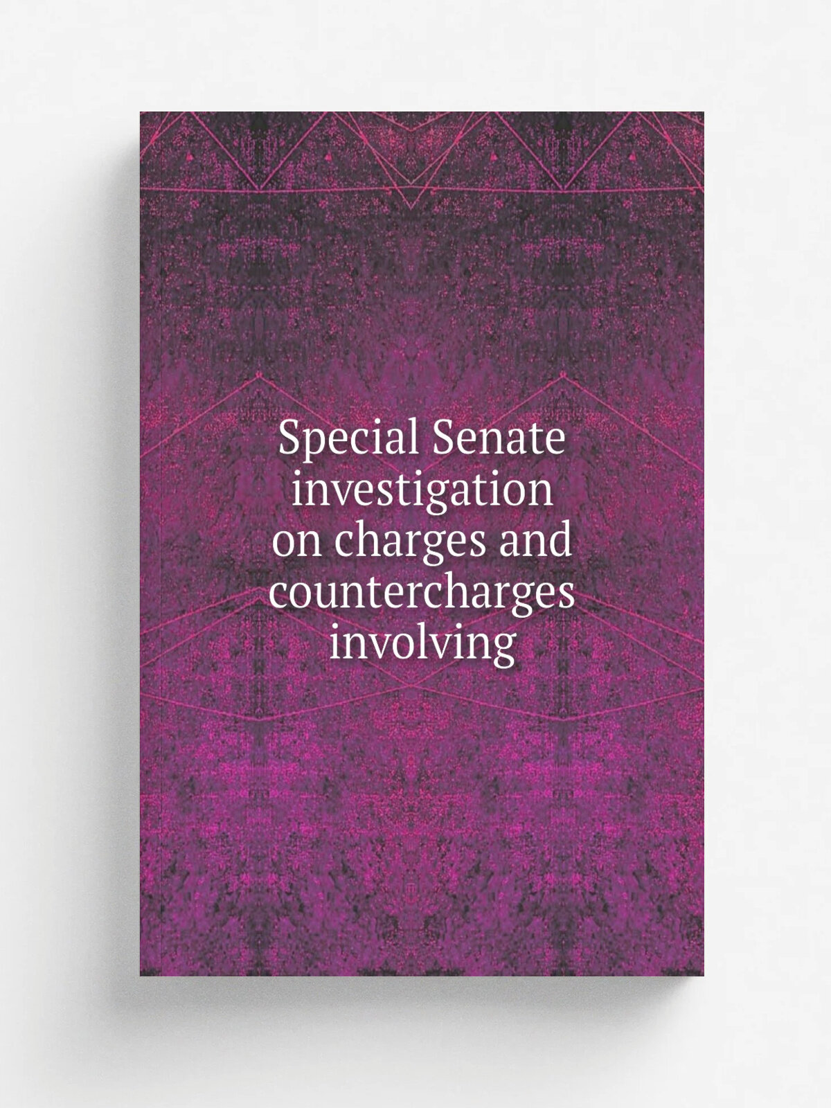Special Senate investigation on charges and countercharges involving | 1954 | Washington, U.S. Govt. Print. Off. | Репринт