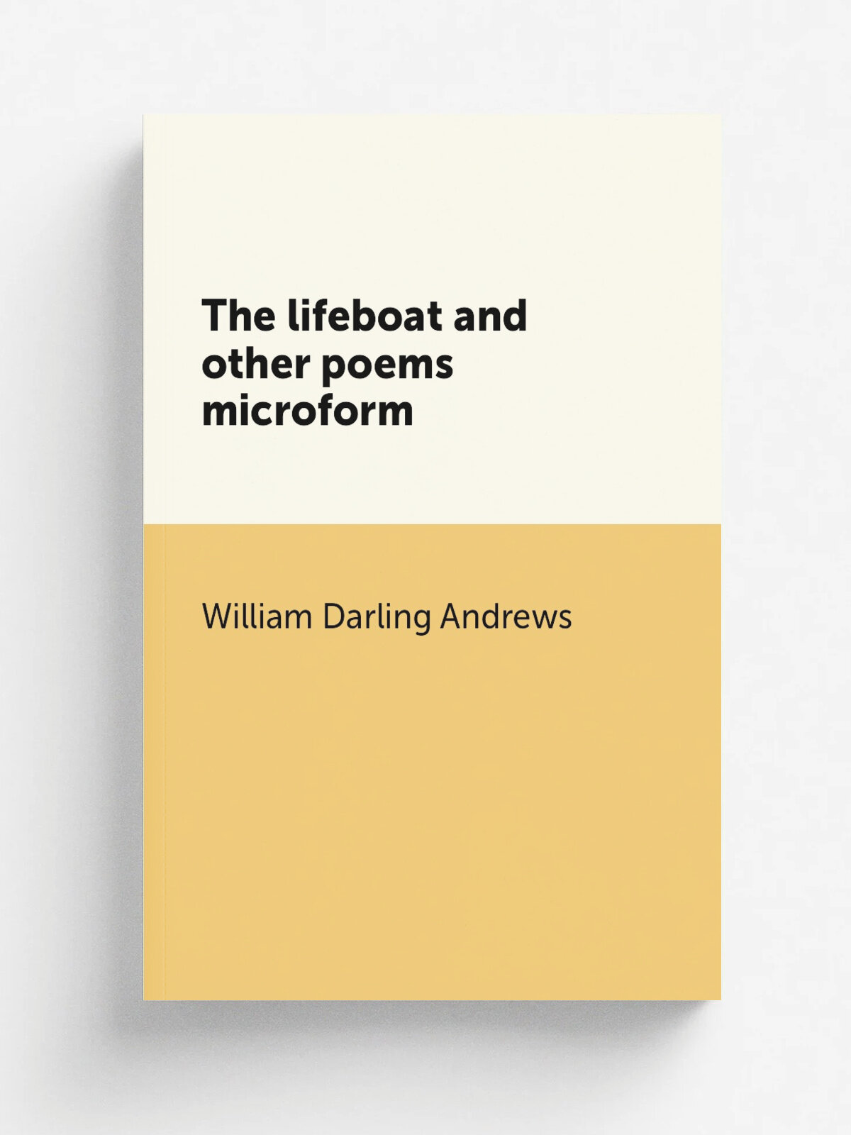 The lifeboat and other poems microform | William Darling Andrews | 1890 | Toronto : W. Briggs : Montreal : C.W. Coates | Репринт