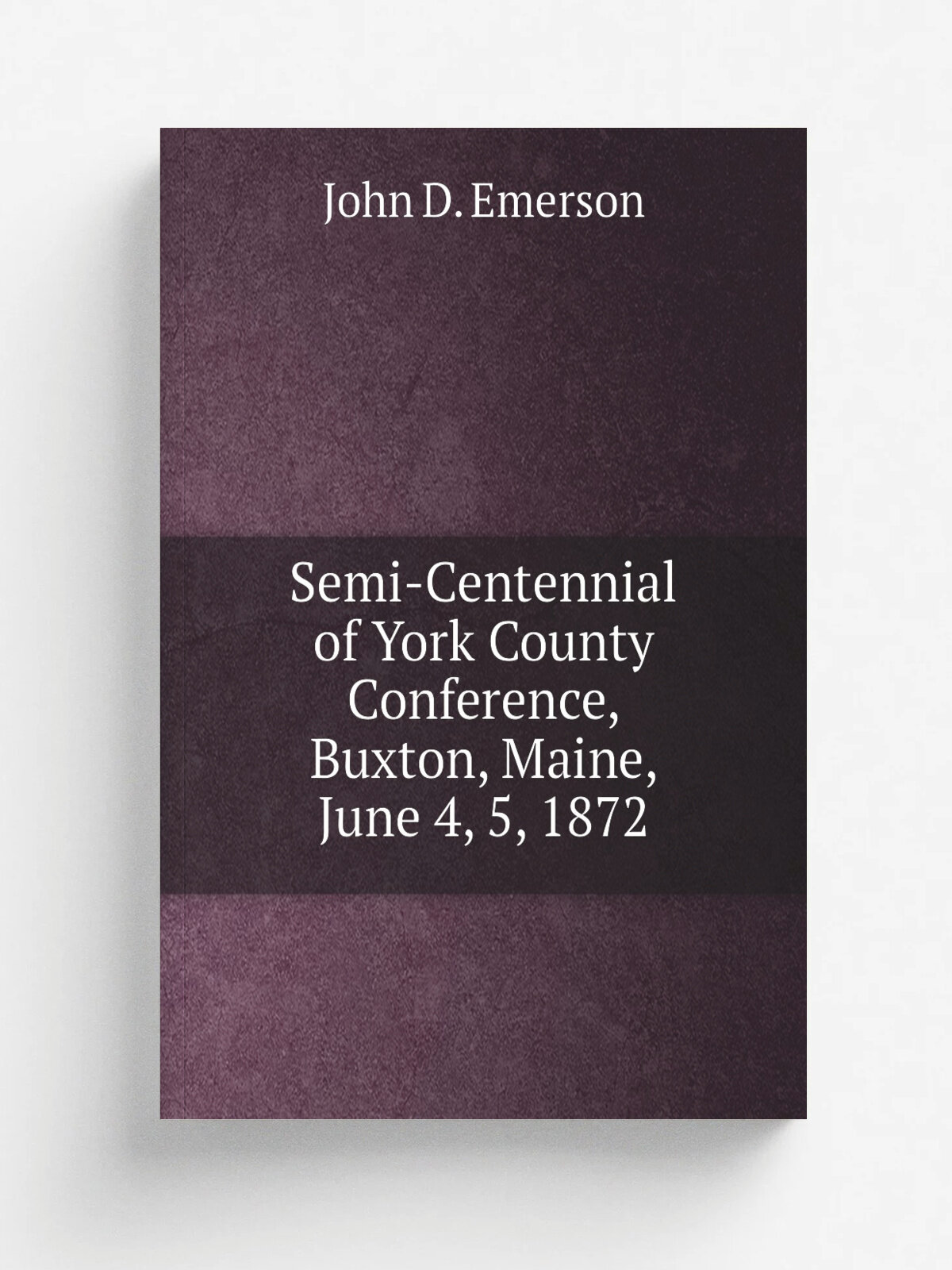 Semi-Centennial of York County Conference, Buxton, Maine, June 4, 5, 1872