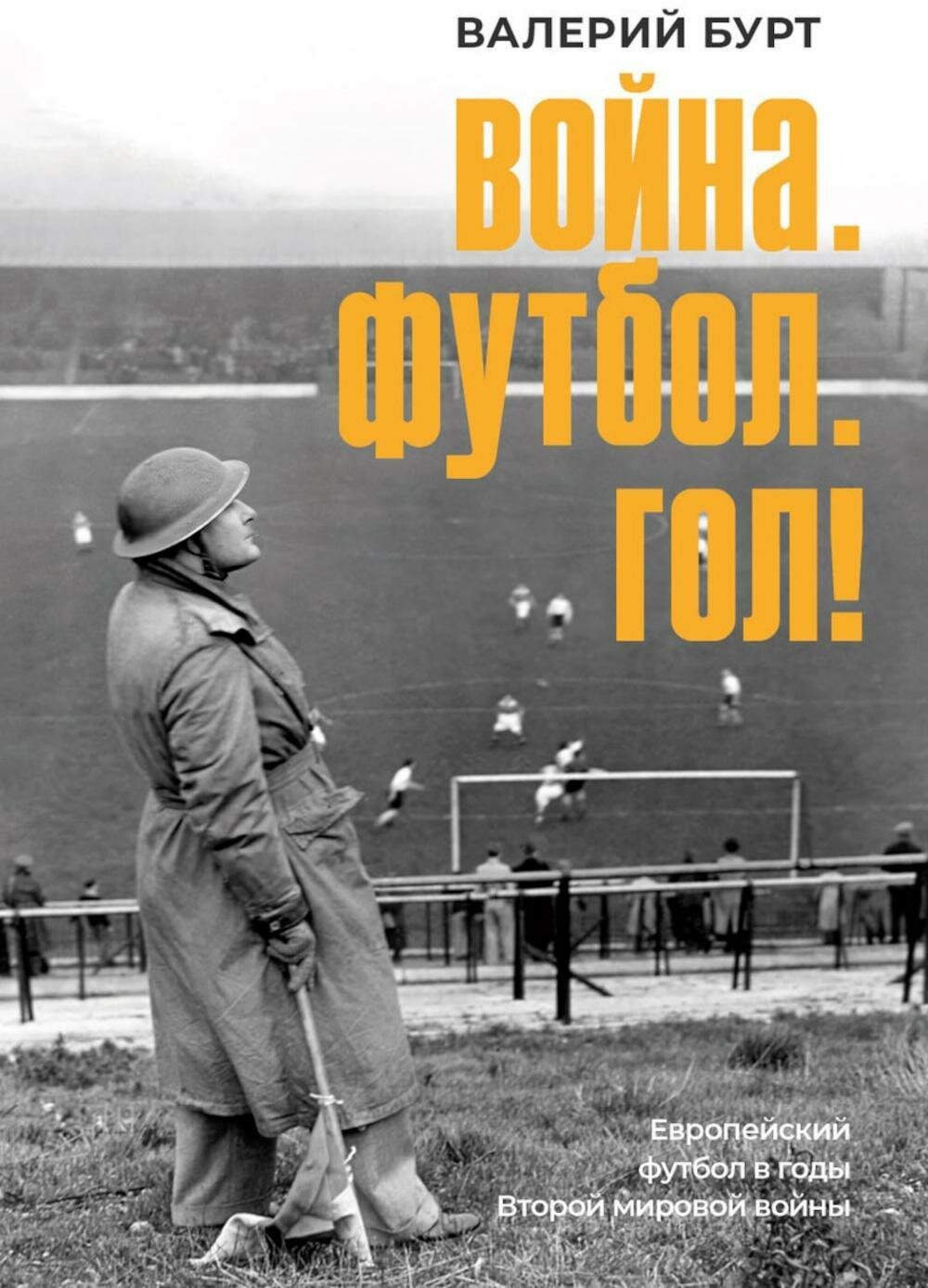 Война. Футбол. Гол! Европейский футбол в годы Второй мировой войны. Бурт В. И.