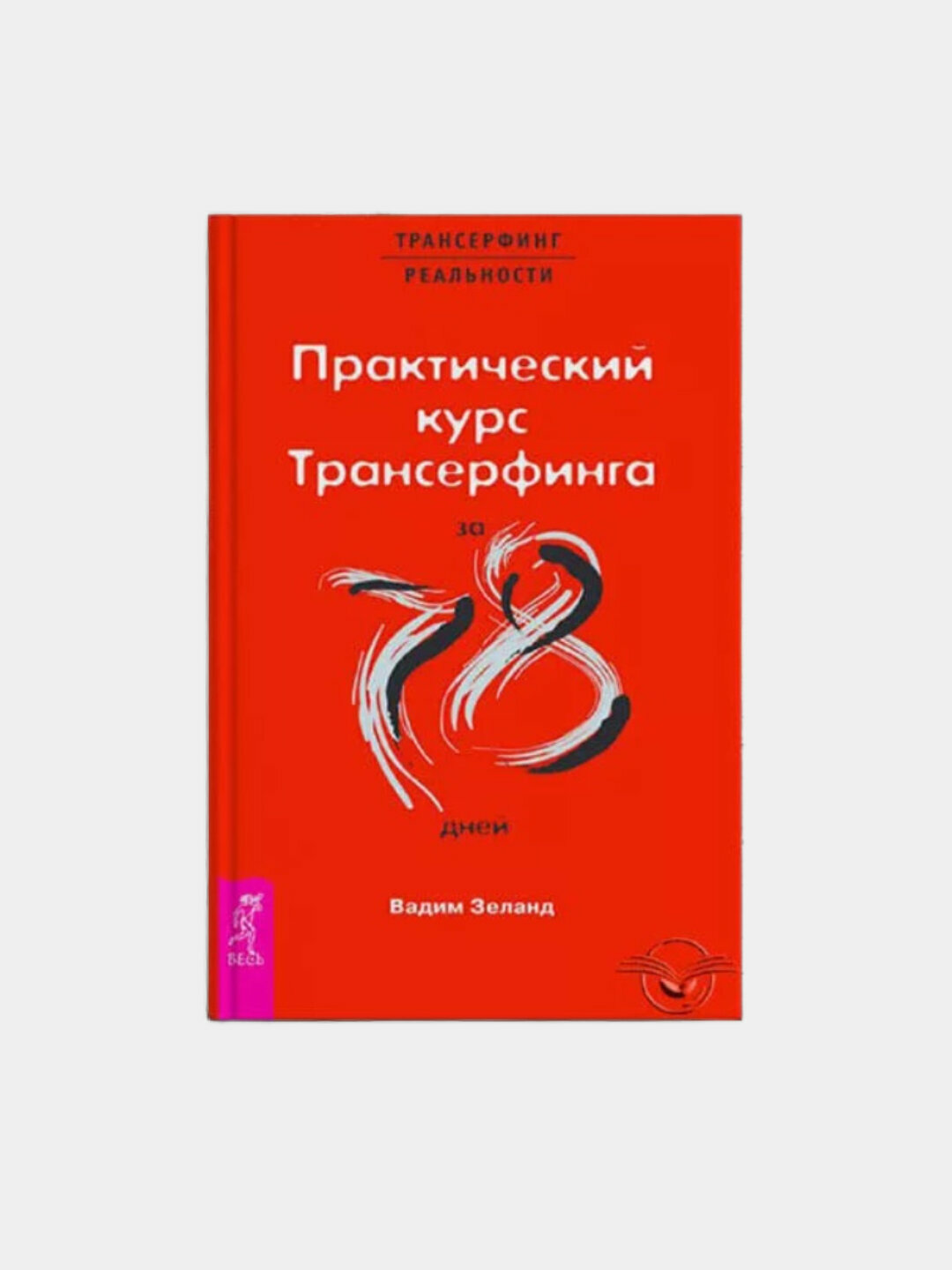 Практический курс Трансерфинга за 78 дней. Зеланд Вадим — пошаговое руководство к изменению жизни и сознания