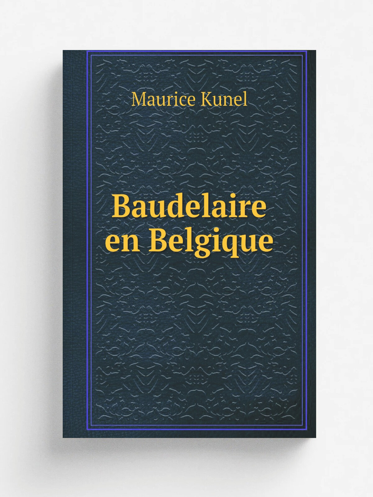 Baudelaire en Belgique | Maurice Kunel | 1912 | Paris : Schleicher | Репринт