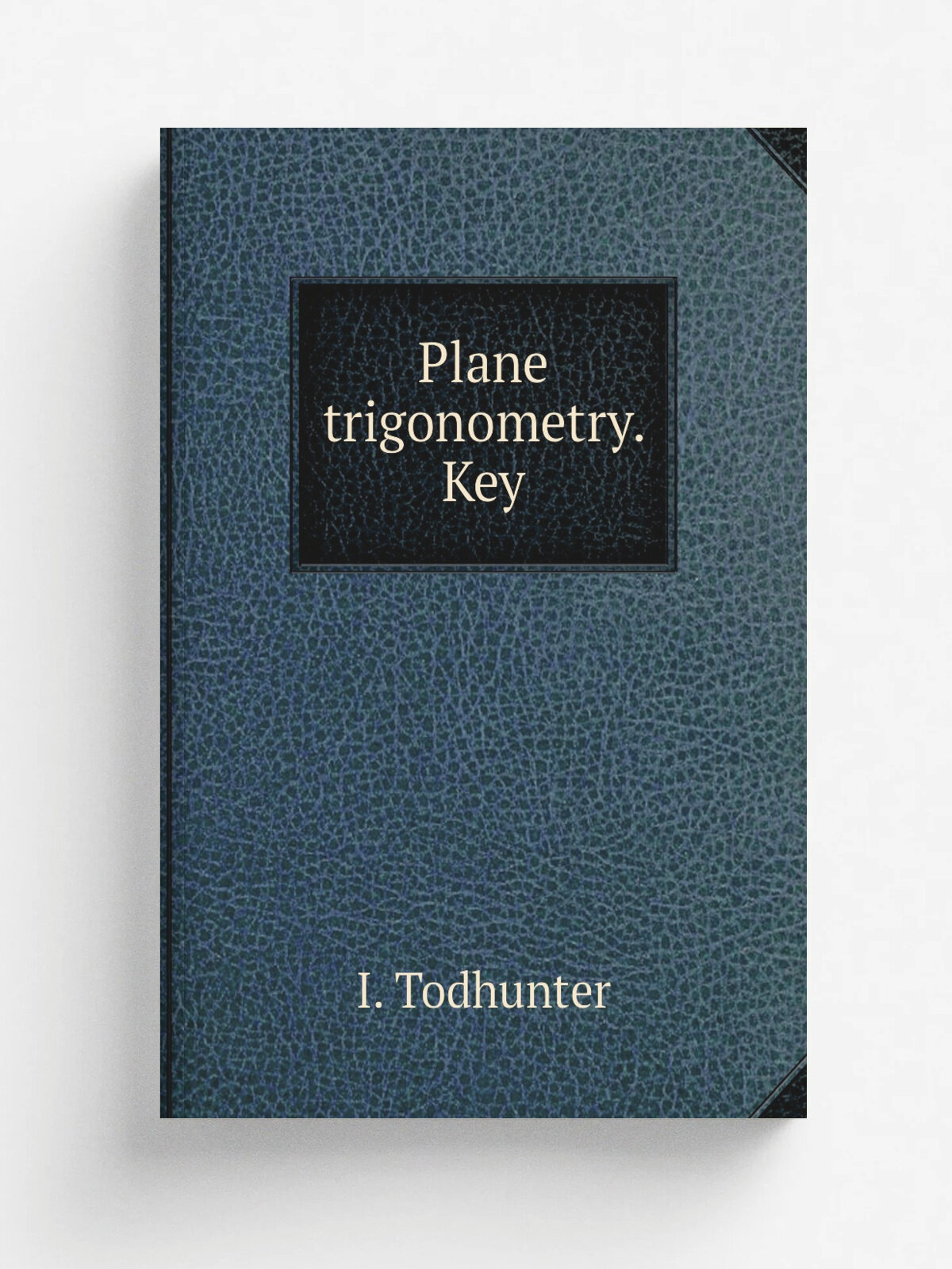Plane trigonometry. Key | I. Todhunter | 1874 | Репринт